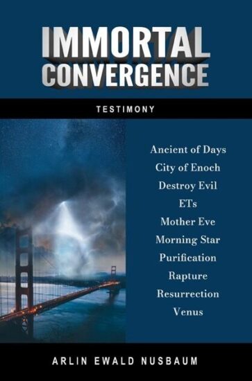 Testimony Immortal Convergence by Arlin Ewald Nusbaum